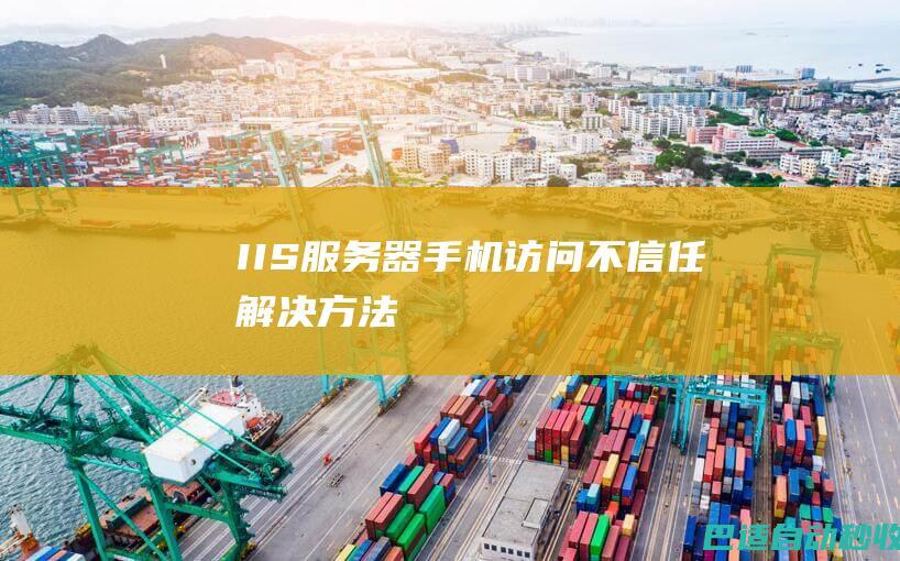 IIS服务器手机访问不信任解决方法