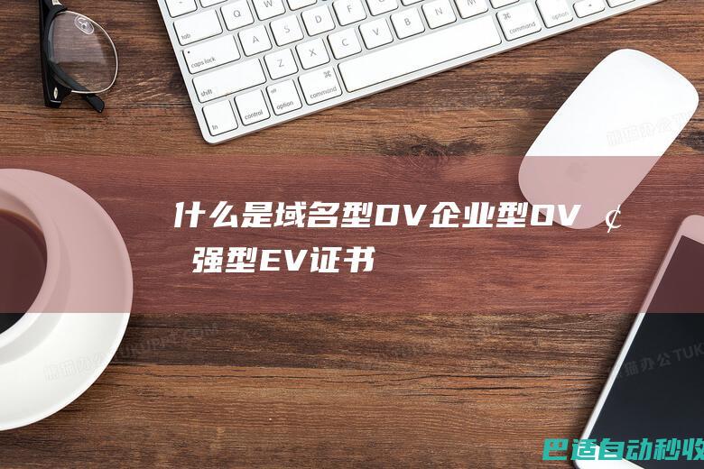 什么是域名型DV企业型OV增强型EV证书