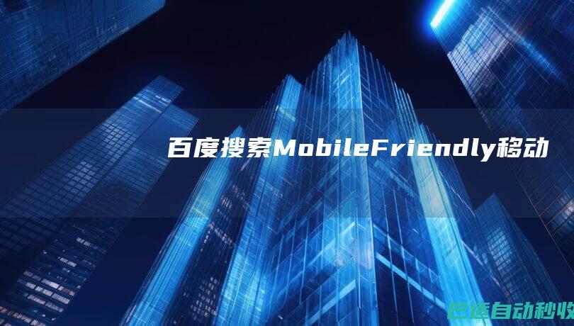 百度搜索MobileFriendly（移动友好度）标准V1.0-百度搜索MobileFriendly（移动友好度）标准V1.0