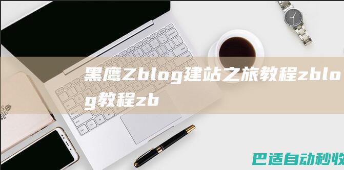 黑鹰Zblog建站之旅教程zblog教程zblog仿站教程