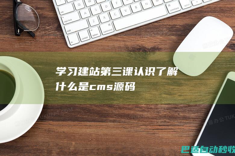 学习建站第三课-认识了解什么是cms源码
