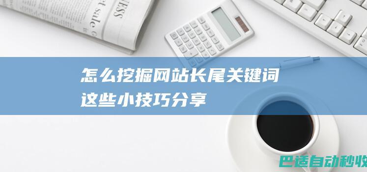 怎么挖掘网站长尾关键词，这些小技巧分享。