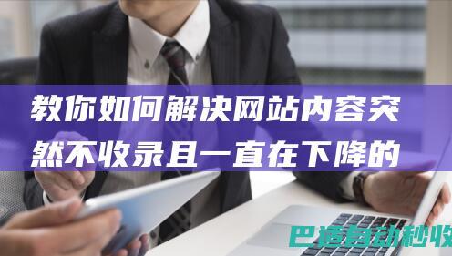 教你如何解决网站内容突然不收录且一直在下降的问题