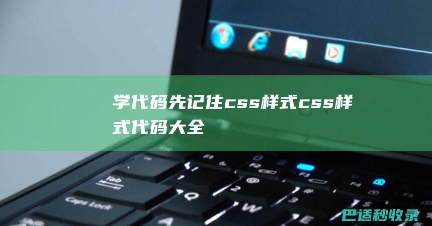 学代码，先记住css样式，css样式代码大全-CSS教程