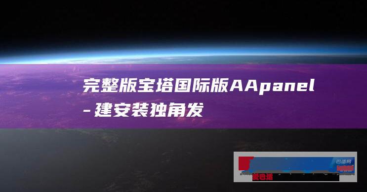 完整版宝塔国际版AApanel搭建安装独角发