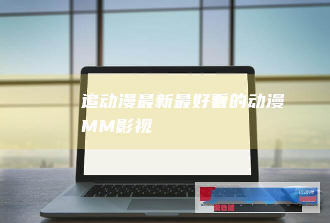 追动漫-最新最好看的动漫-MM影视